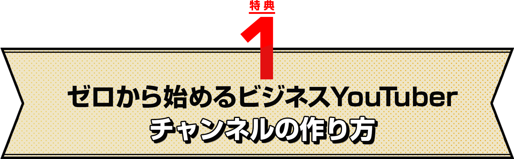 特典１：ゼロから始めるビジネスYouTuberチャンネルの作り方